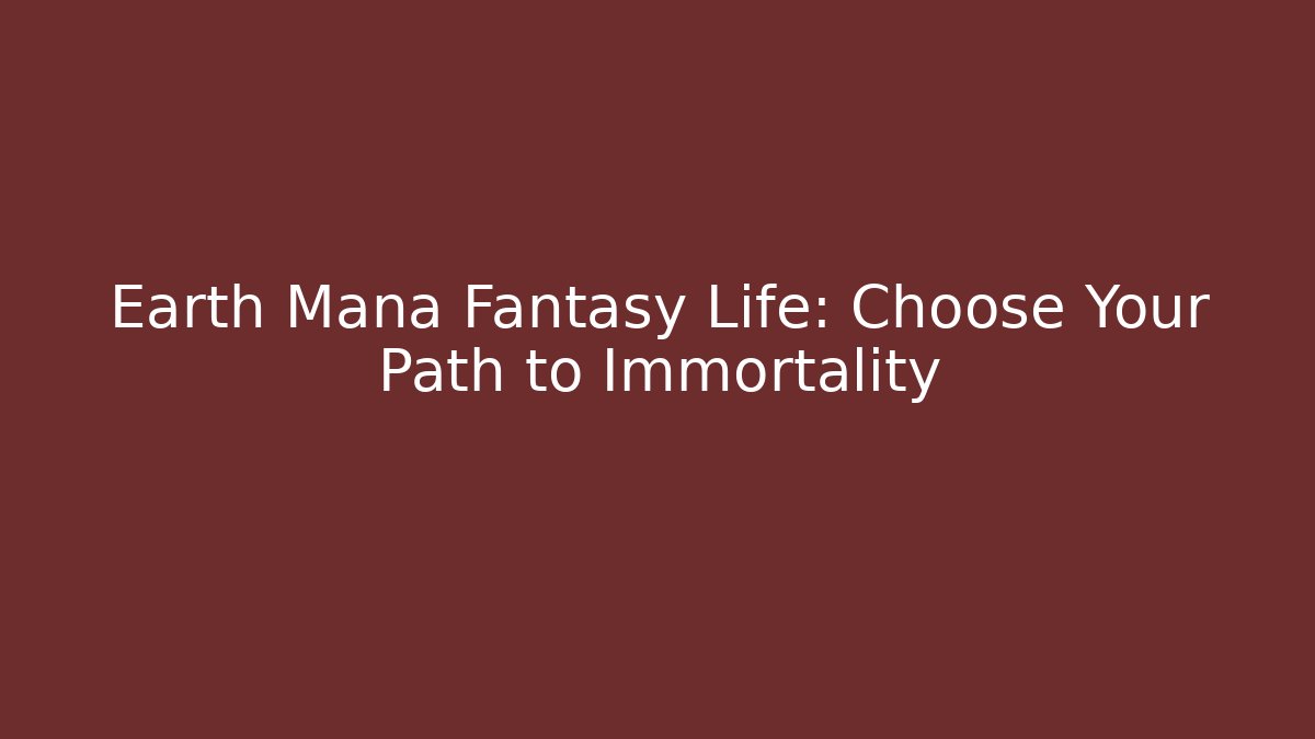 Earth Mana Fantasy Life: Choose Your Path to Immortality