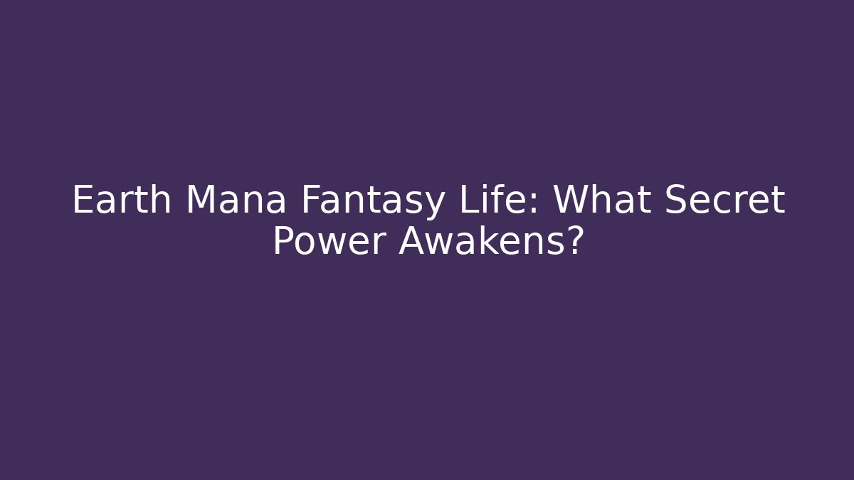 Earth Mana Fantasy Life: What Secret Power Awakens?