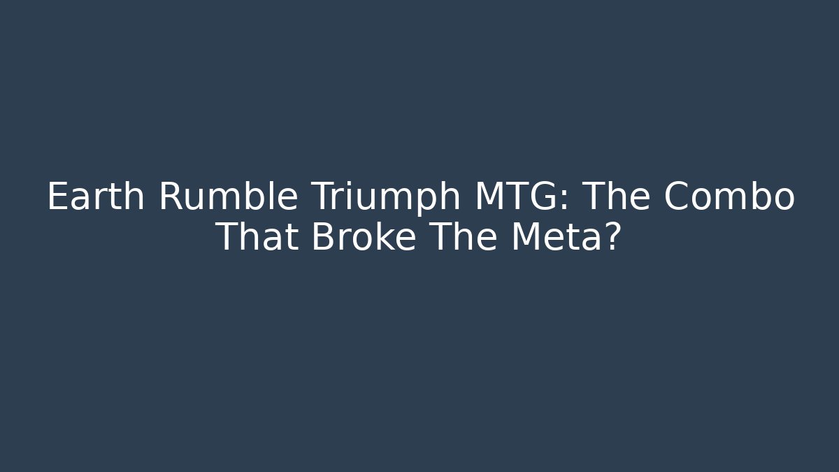 Earth Rumble Triumph MTG: The Combo That Broke The Meta?