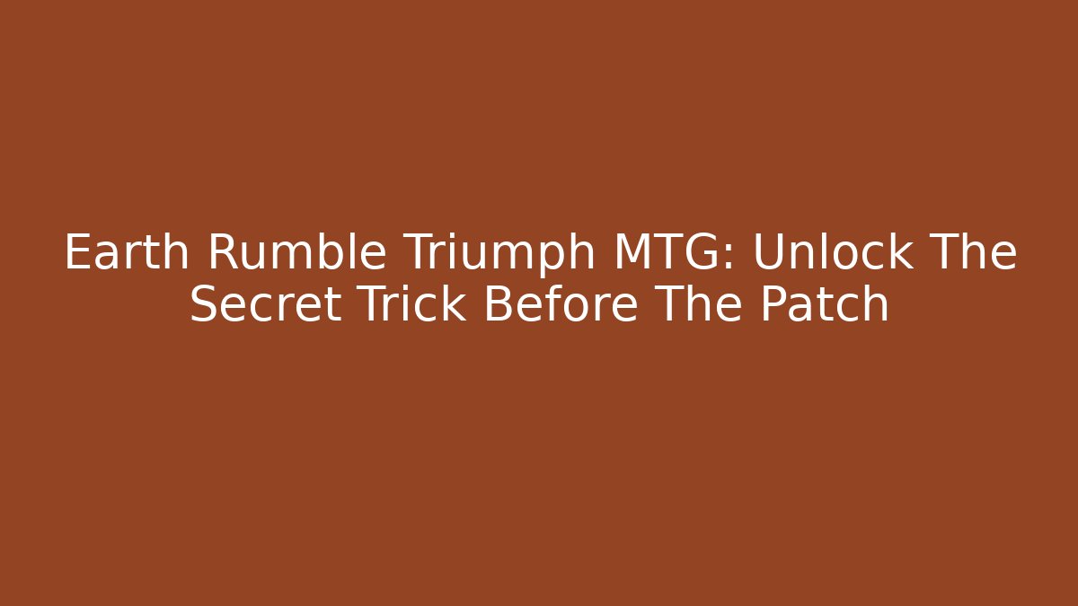 Earth Rumble Triumph MTG: Unlock The Secret Trick Before The Patch