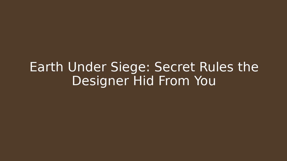 Earth Under Siege: Secret Rules the Designer Hid From You
