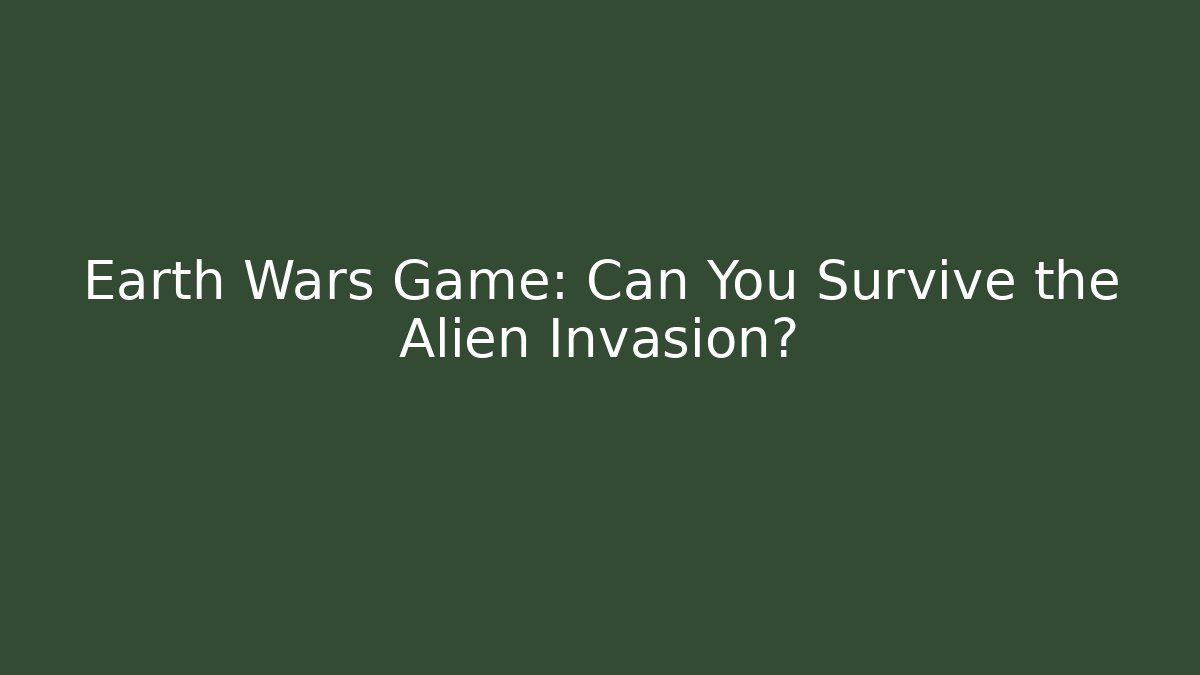 Earth Wars Game: Can You Survive the Alien Invasion?