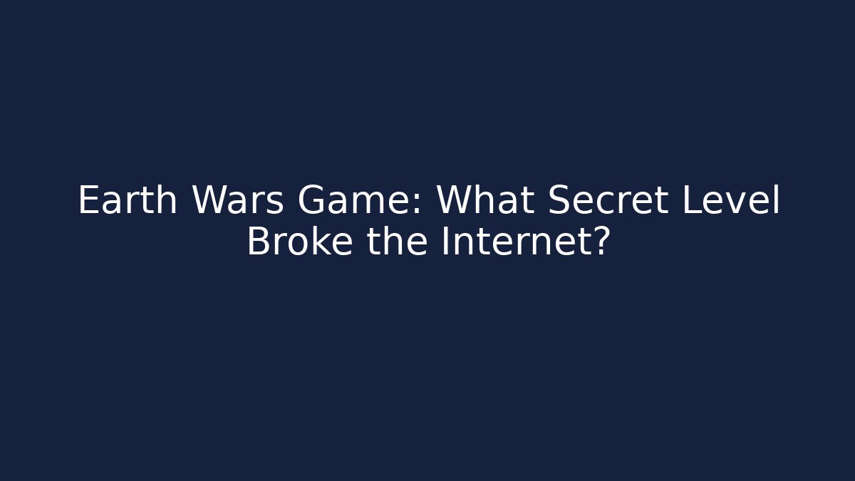 Earth Wars Game: What Secret Level Broke the Internet?
