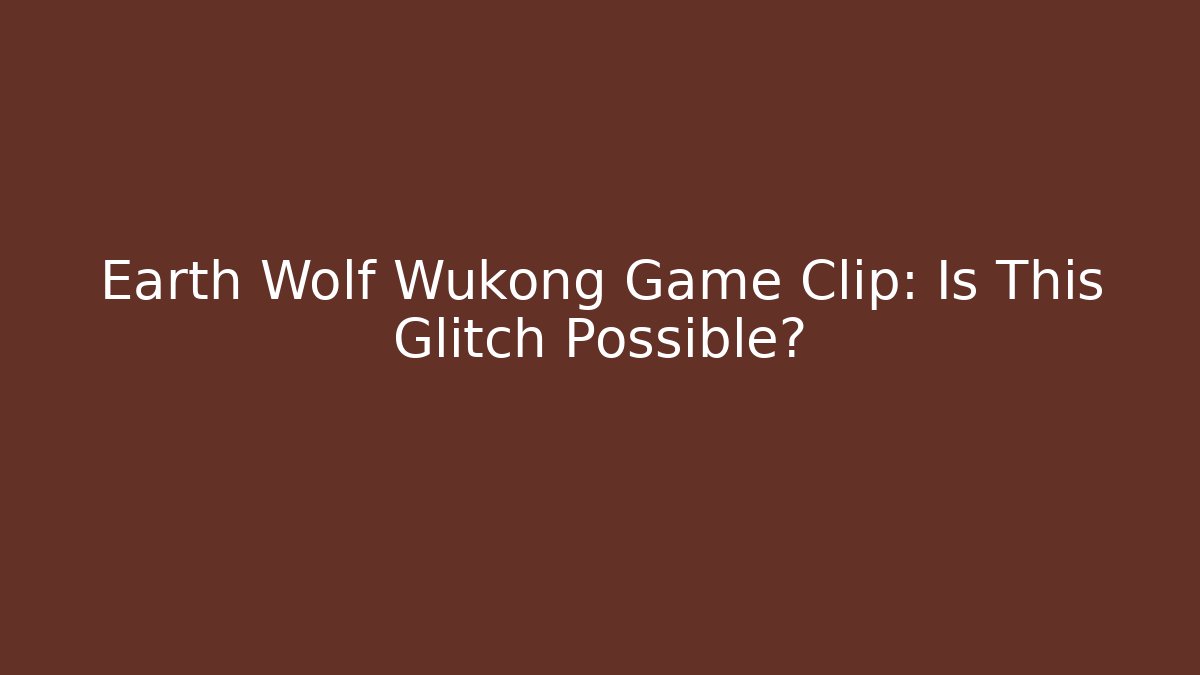 Earth Wolf Wukong Game Clip: Is This Glitch Possible?