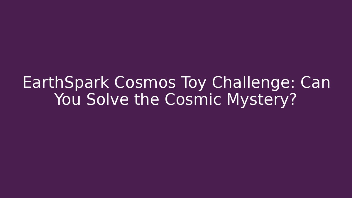 EarthSpark Cosmos Toy Challenge: Can You Solve the Cosmic Mystery?