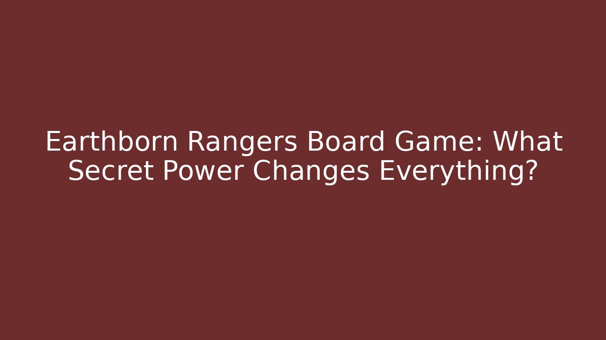 Earthborn Rangers Board Game: What Secret Power Changes Everything? - Critter Realm