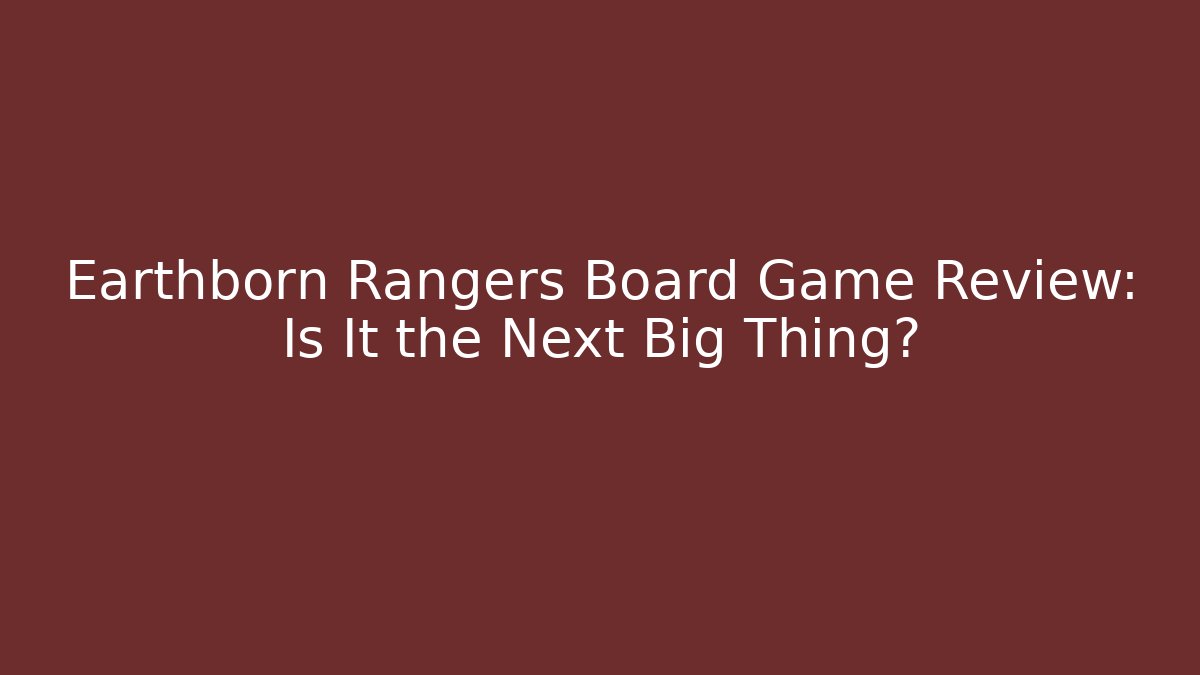 Earthborn Rangers Board Game Review: Is It the Next Big Thing?