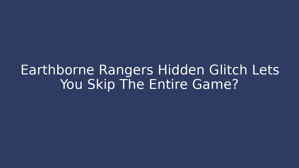 Earthborne Rangers Hidden Glitch Lets You Skip The Entire Game?