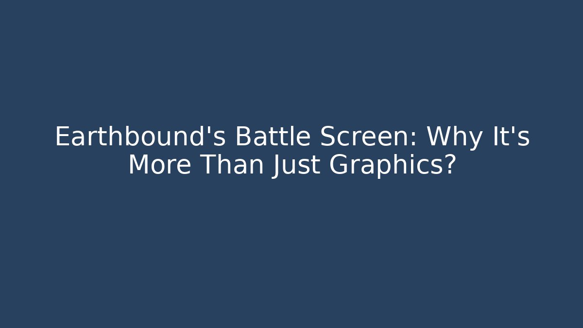 Earthbound's Battle Screen: Why It's More Than Just Graphics?