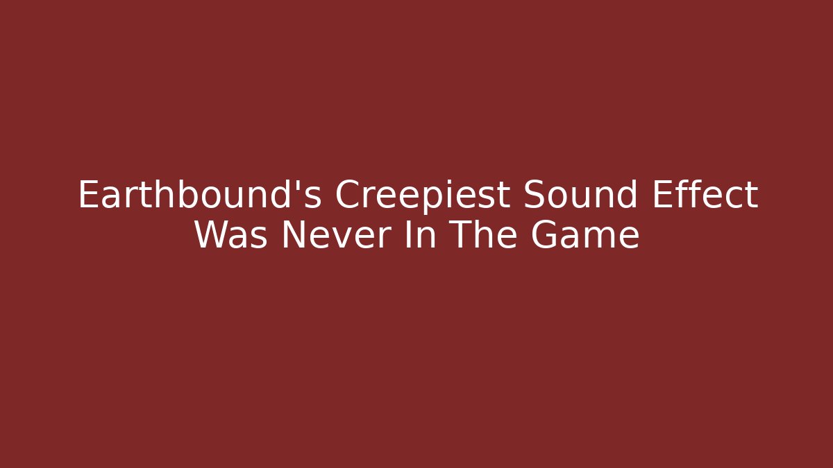 Earthbound's Creepiest Sound Effect Was Never In The Game