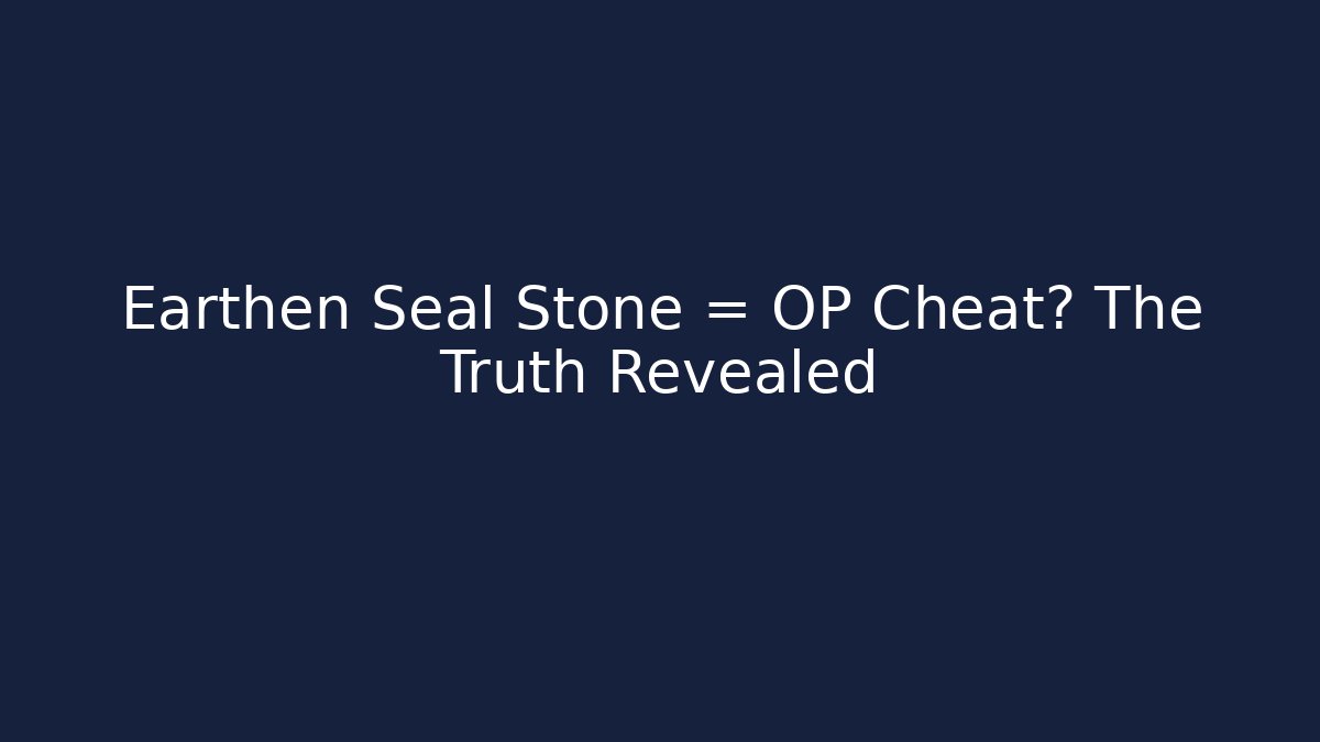 Earthen Seal Stone = OP Cheat? The Truth Revealed