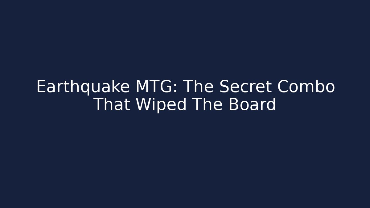 Earthquake MTG: The Secret Combo That Wiped The Board