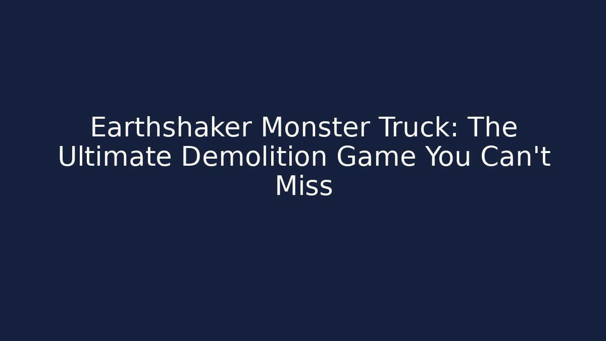 Earthshaker Monster Truck: The Ultimate Demolition Game You Can't Miss