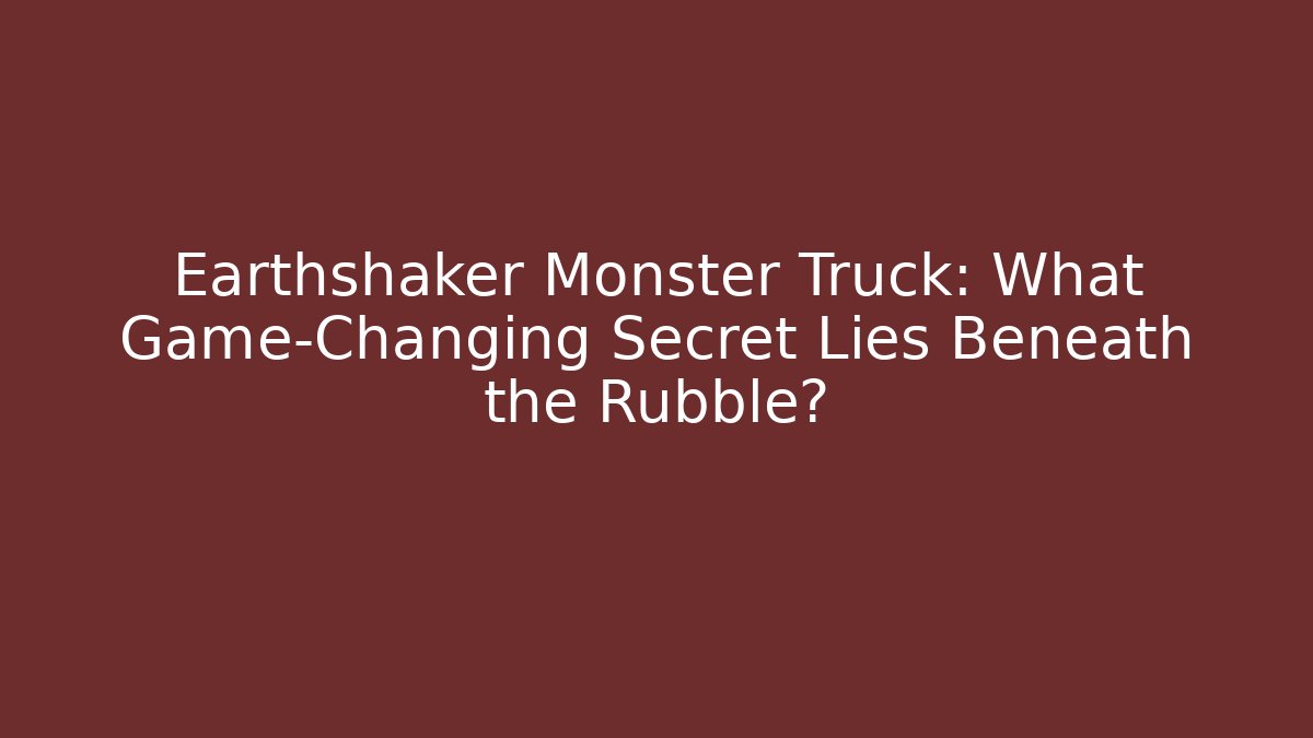 Earthshaker Monster Truck: What Game-Changing Secret Lies Beneath the Rubble?