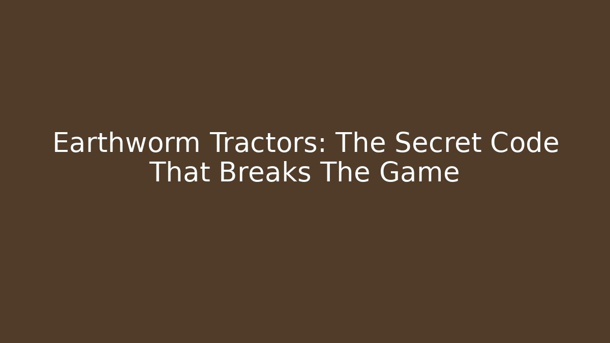 Earthworm Tractors: The Secret Code That Breaks The Game