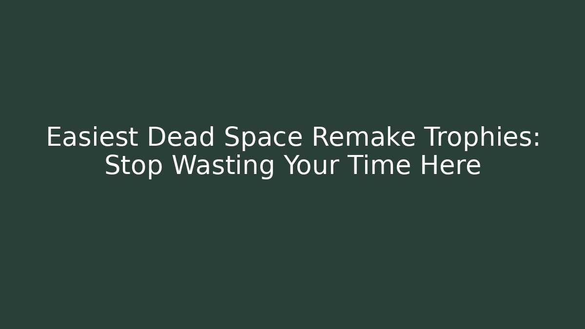 Easiest Dead Space Remake Trophies: Stop Wasting Your Time Here