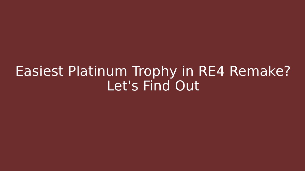 Easiest Platinum Trophy in RE4 Remake? Let's Find Out