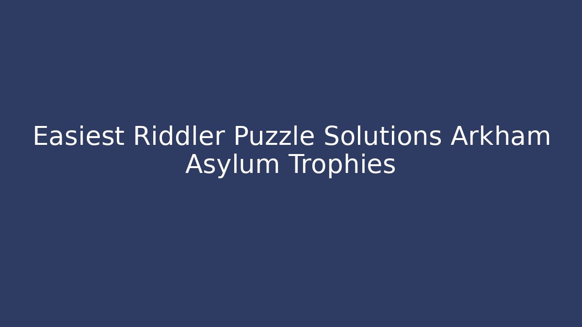 Easiest Riddler Puzzle Solutions Arkham Asylum Trophies