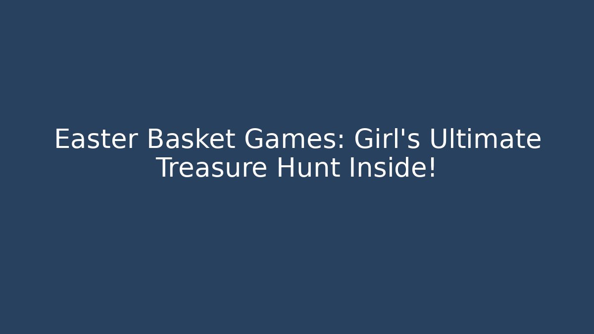 Easter Basket Games: Girl's Ultimate Treasure Hunt Inside!