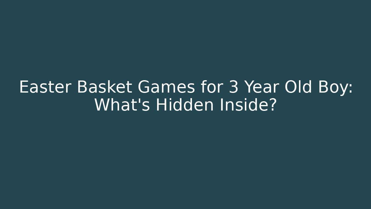 Easter Basket Games for 3 Year Old Boy: What’s Hidden Inside? - Critter Realm