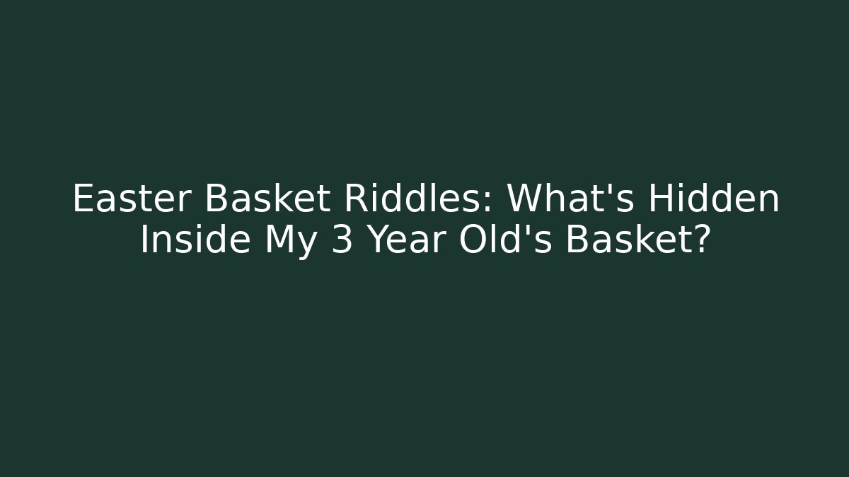 Easter Basket Riddles: What’s Hidden Inside My 3 Year Old’s Basket?