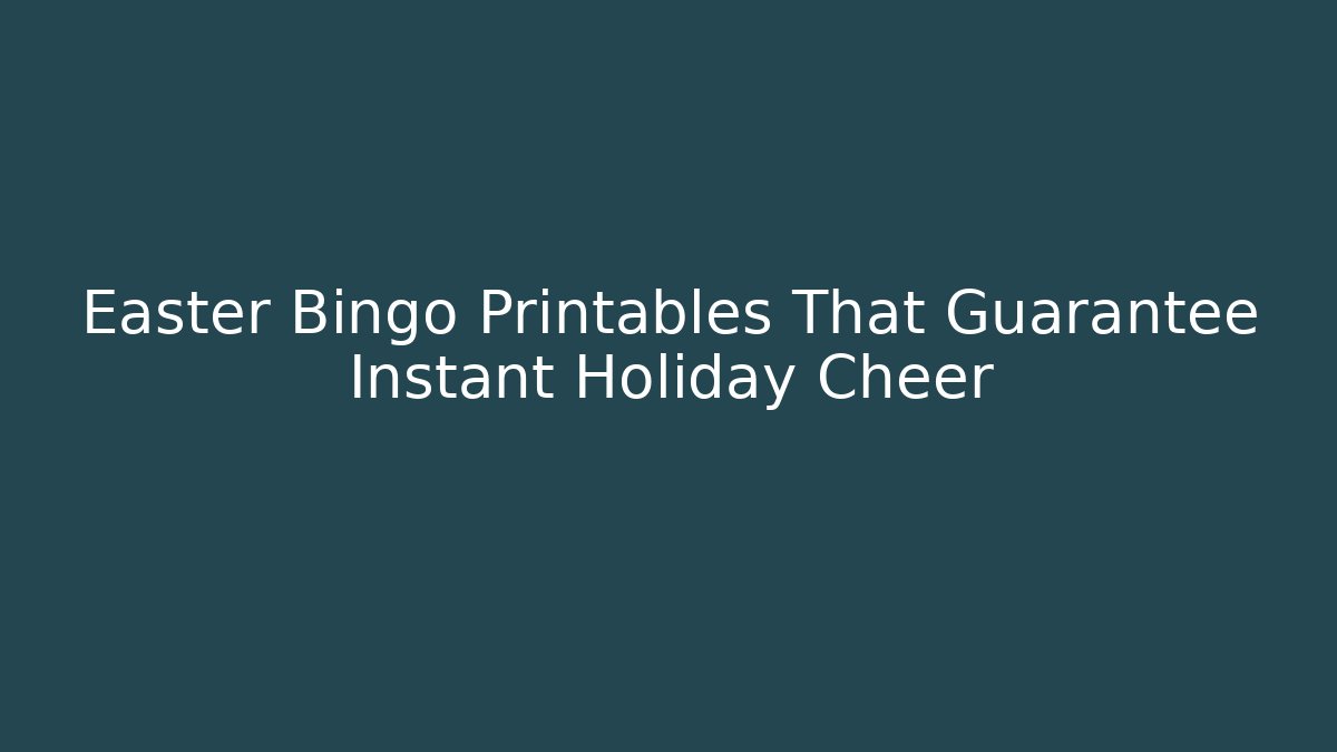 Easter Bingo Printables That Guarantee Instant Holiday Cheer