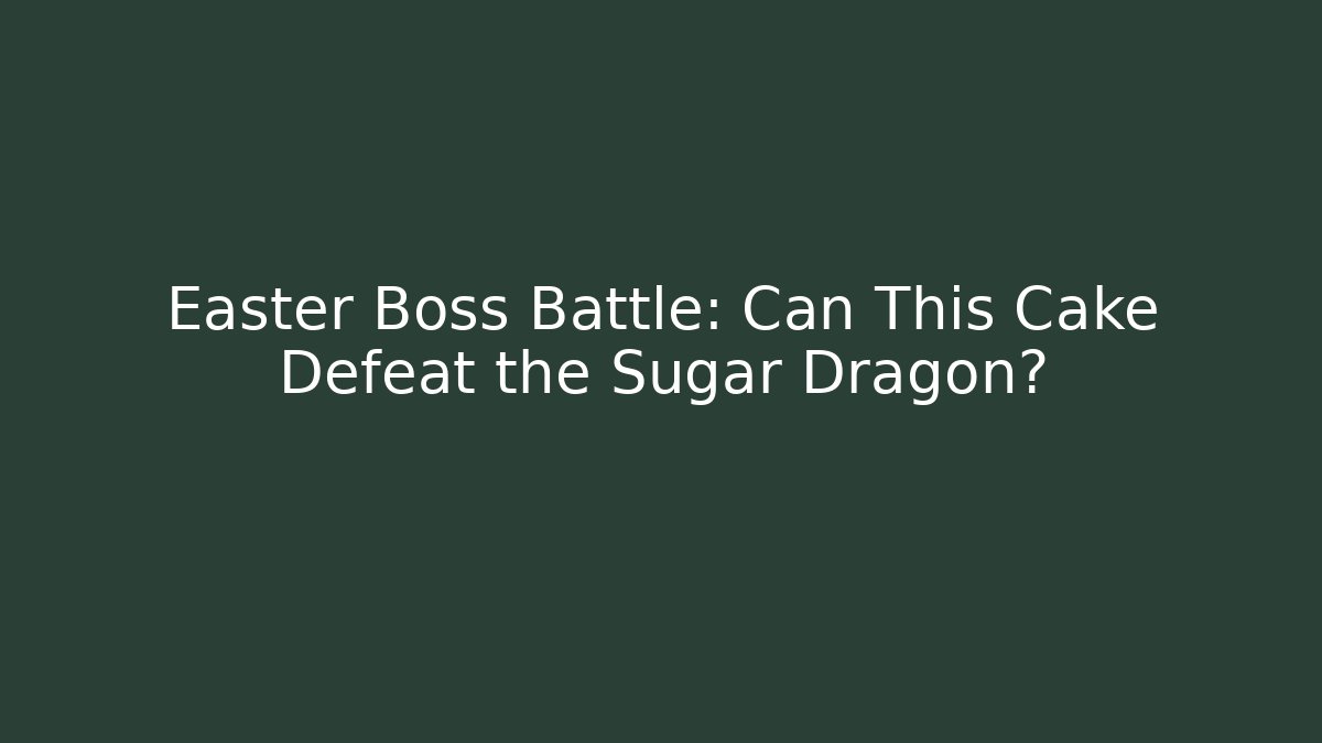 Easter Boss Battle: Can This Cake Defeat the Sugar Dragon?