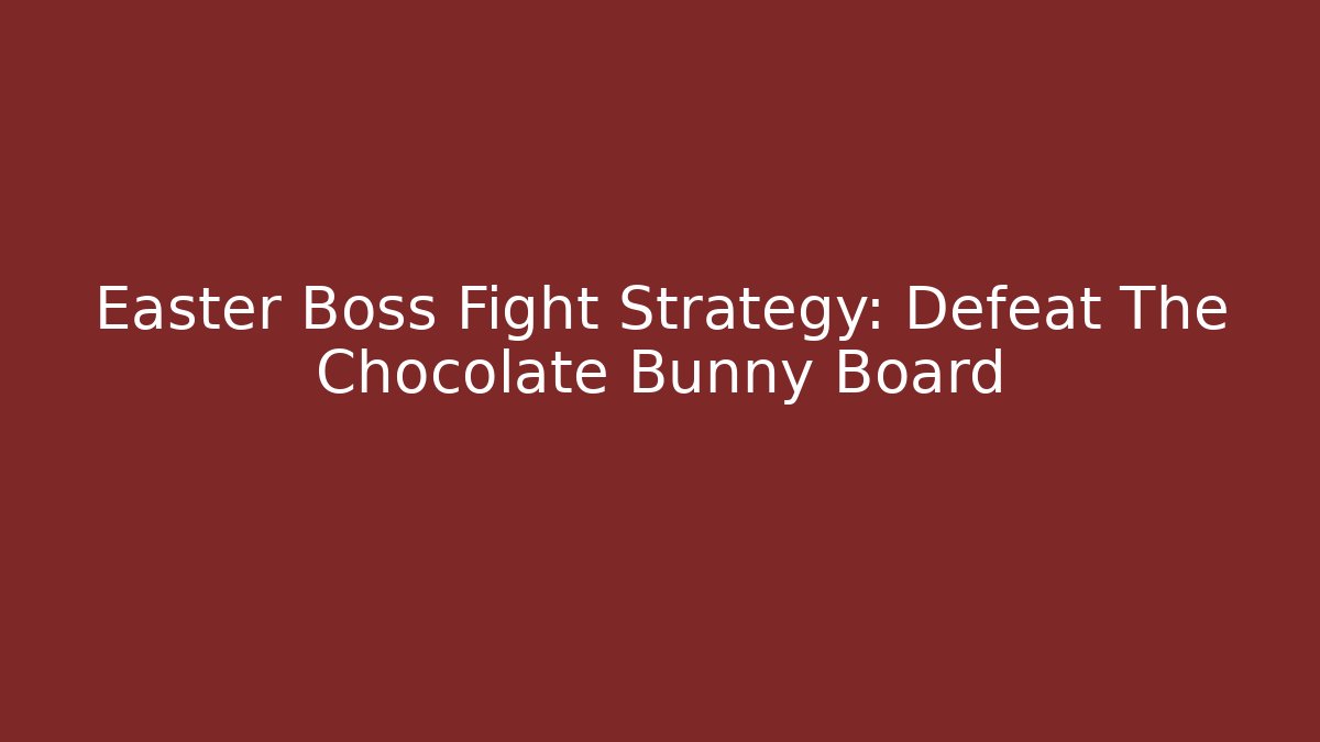 Easter Boss Fight Strategy: Defeat The Chocolate Bunny Board