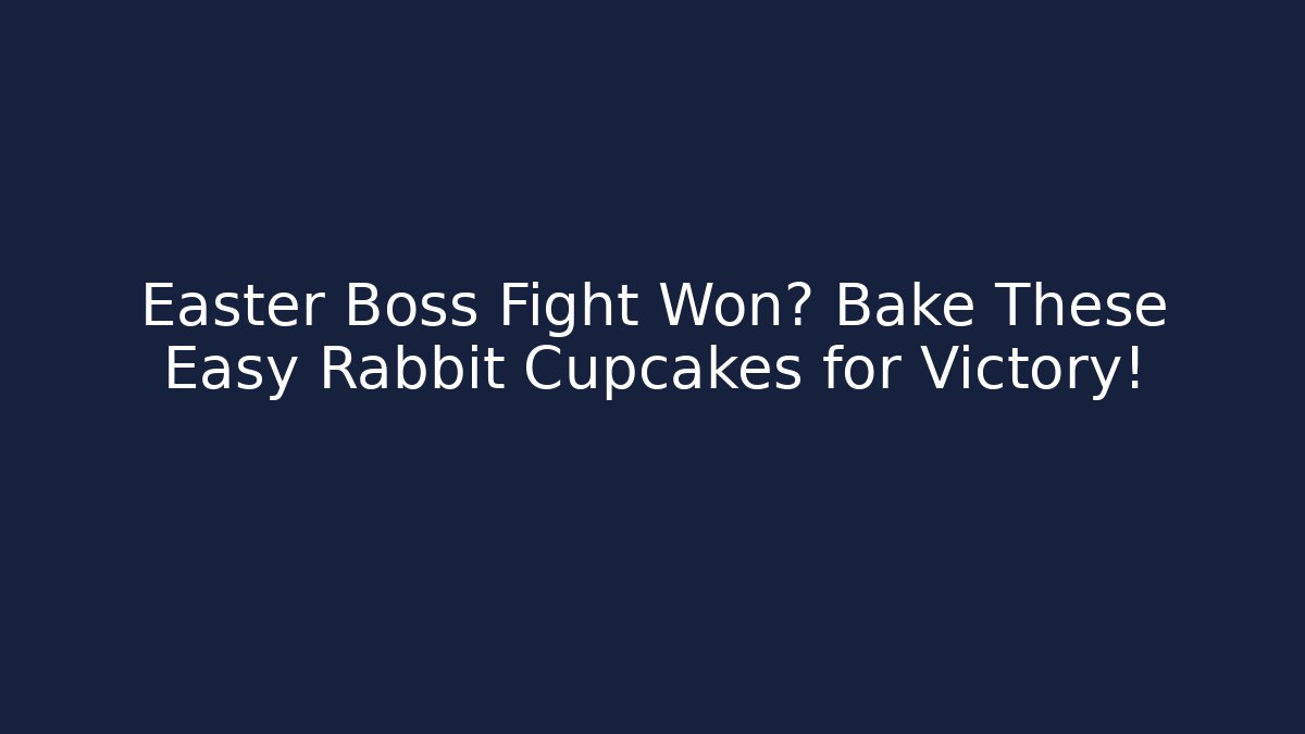 Easter Boss Fight Won? Bake These Easy Rabbit Cupcakes for Victory!