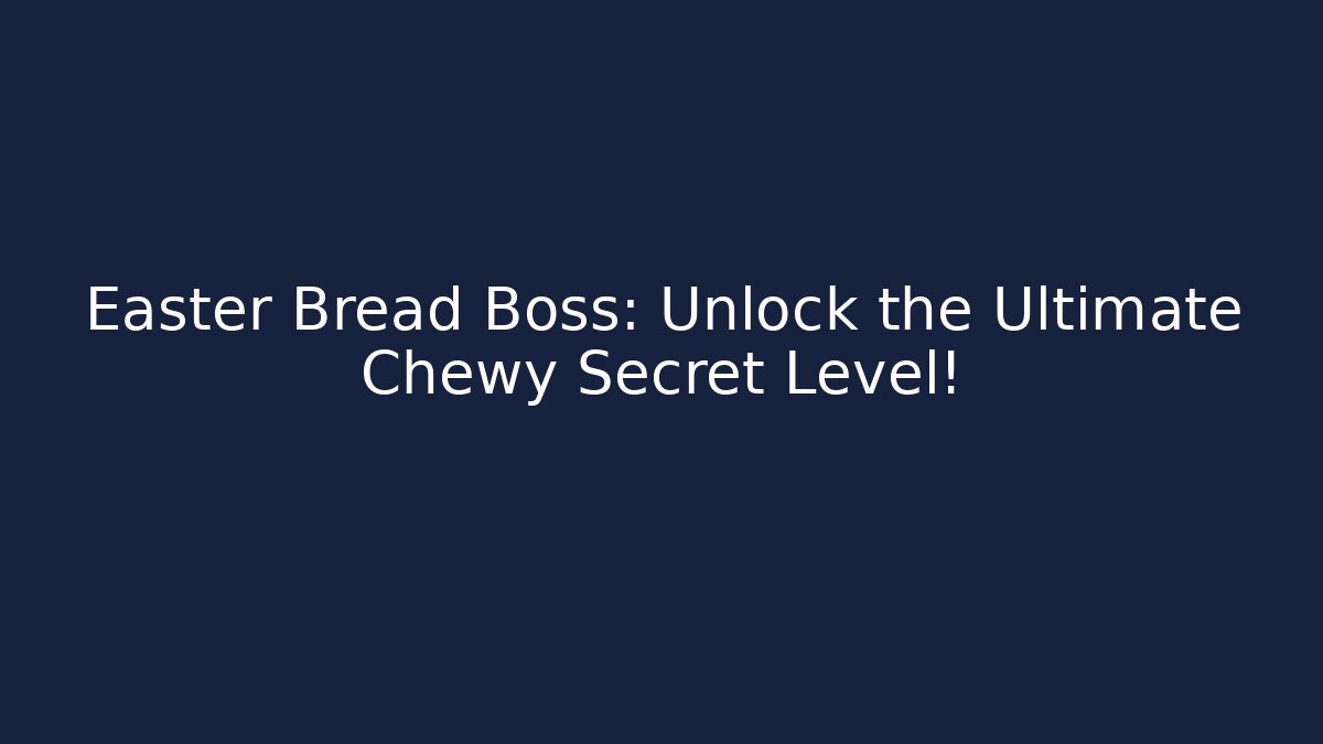 Easter Bread Boss: Unlock the Ultimate Chewy Secret Level!