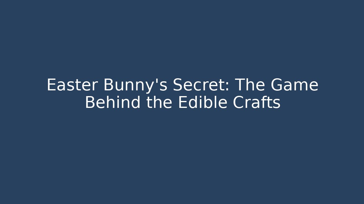 Easter Bunny's Secret: The Game Behind the Edible Crafts