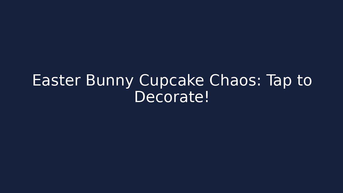 Easter Bunny Cupcake Chaos: Tap to Decorate!