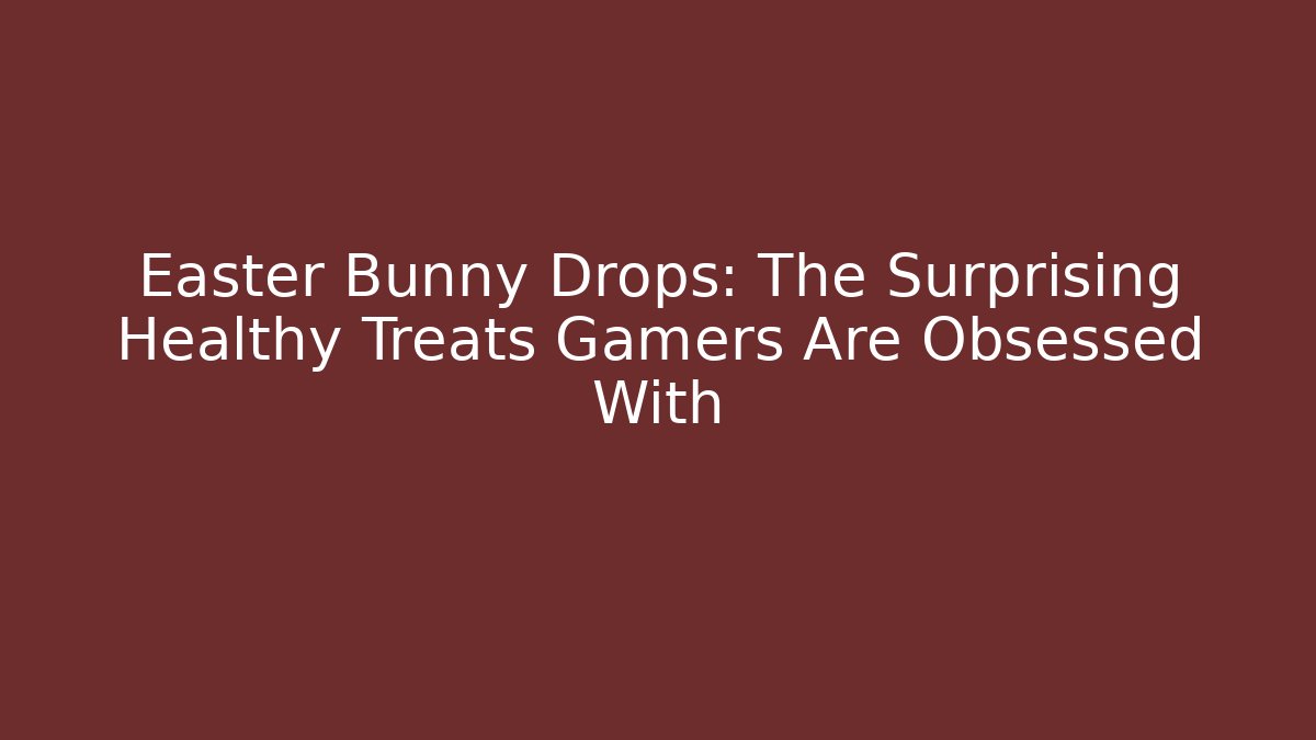 Easter Bunny Drops: The Surprising Healthy Treats Gamers Are Obsessed With