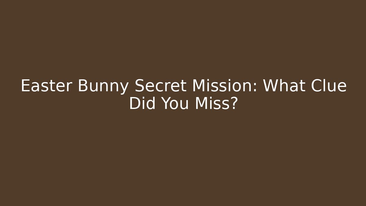 Easter Bunny Secret Mission: What Clue Did You Miss?
