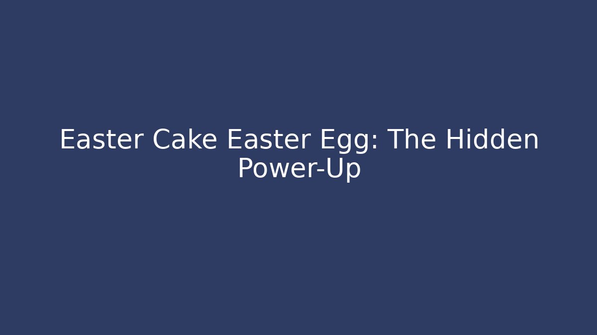 Easter Cake Easter Egg: The Hidden Power-Up