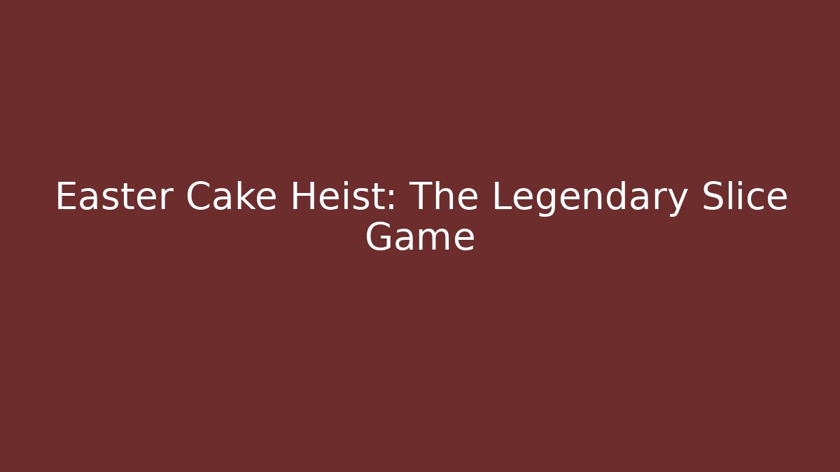 Easter Cake Heist: The Legendary Slice Game