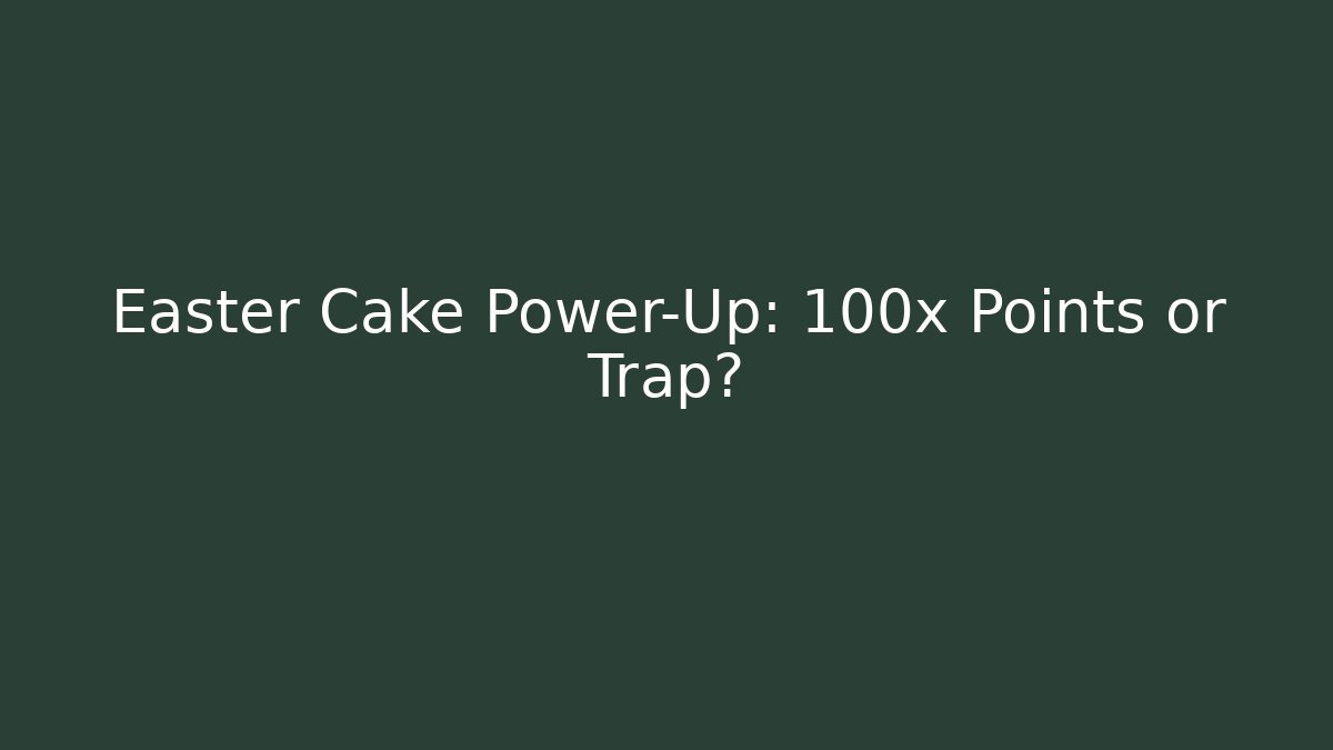 Easter Cake Power-Up: 100x Points or Trap?