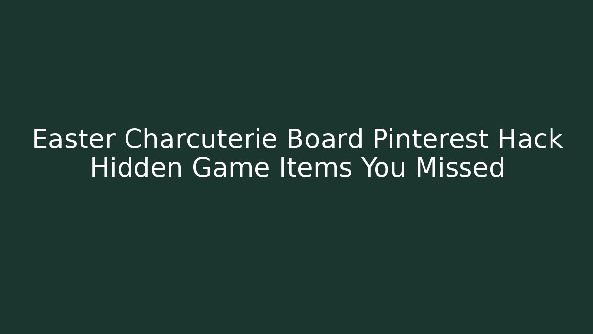 Easter Charcuterie Board Pinterest Hack Hidden Game Items You Missed