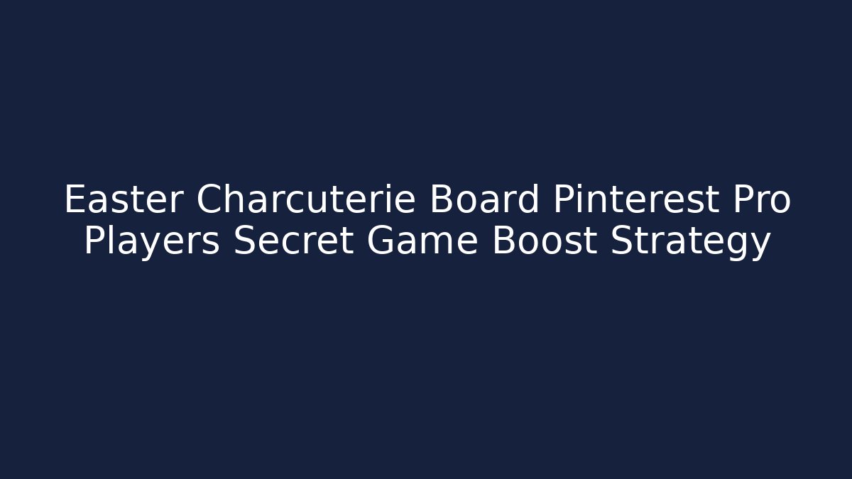Easter Charcuterie Board Pinterest Pro Players Secret Game Boost Strategy