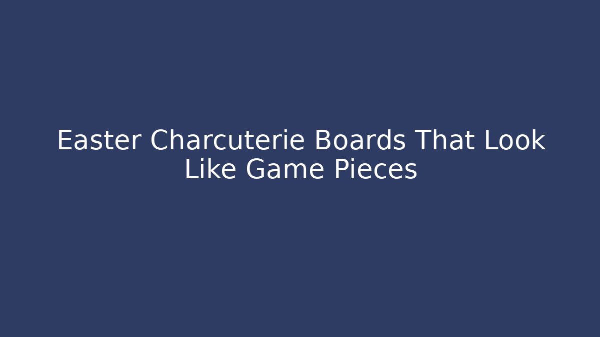 Easter Charcuterie Boards That Look Like Game Pieces