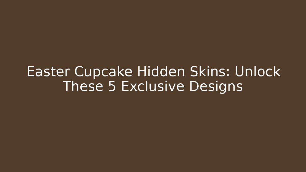 Easter Cupcake Hidden Skins: Unlock These 5 Exclusive Designs