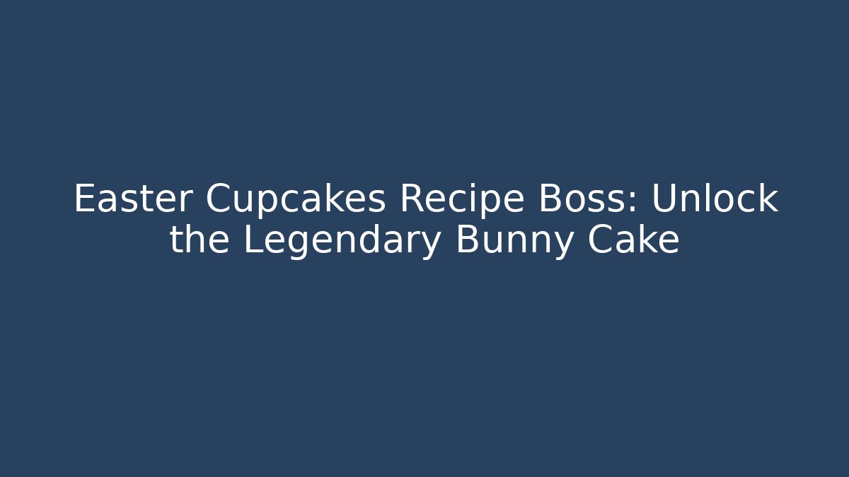 Easter Cupcakes Recipe Boss: Unlock the Legendary Bunny Cake - Critter Realm