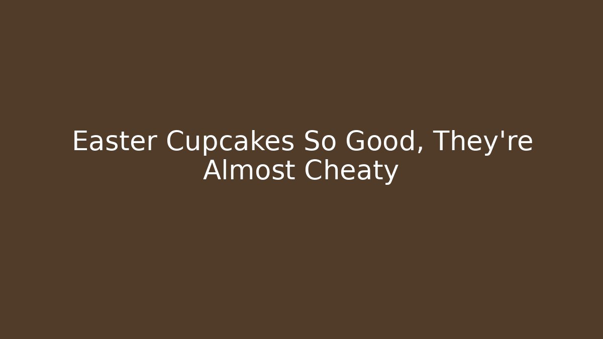 Easter Cupcakes So Good, They're Almost Cheaty