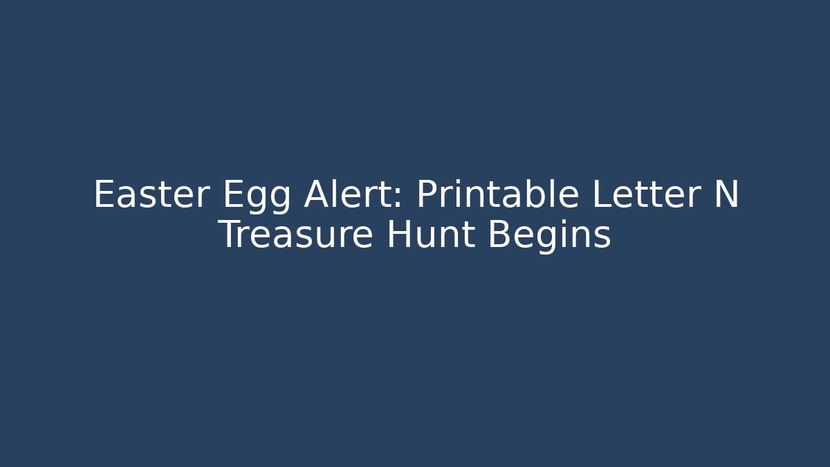 Easter Egg Alert: Printable Letter N Treasure Hunt Begins