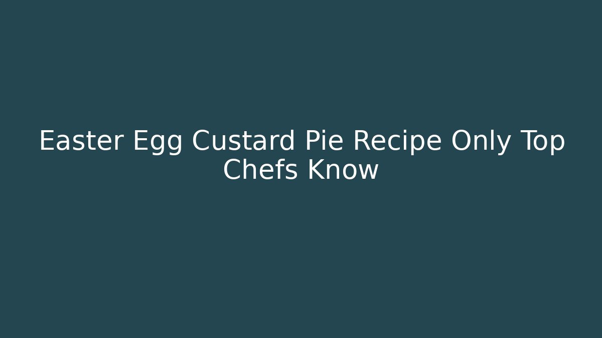 Easter Egg Custard Pie Recipe Only Top Chefs Know - Critter Realm