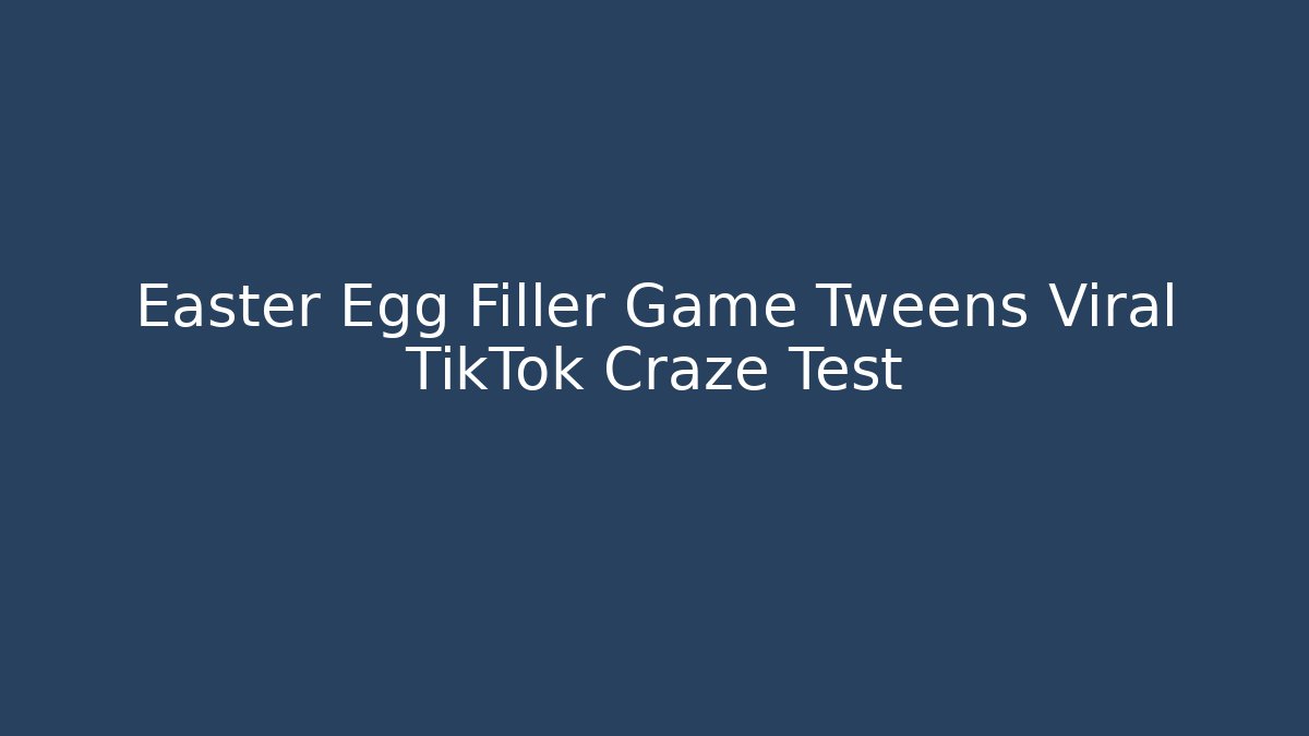 Easter Egg Filler Game Tweens Viral TikTok Craze Test