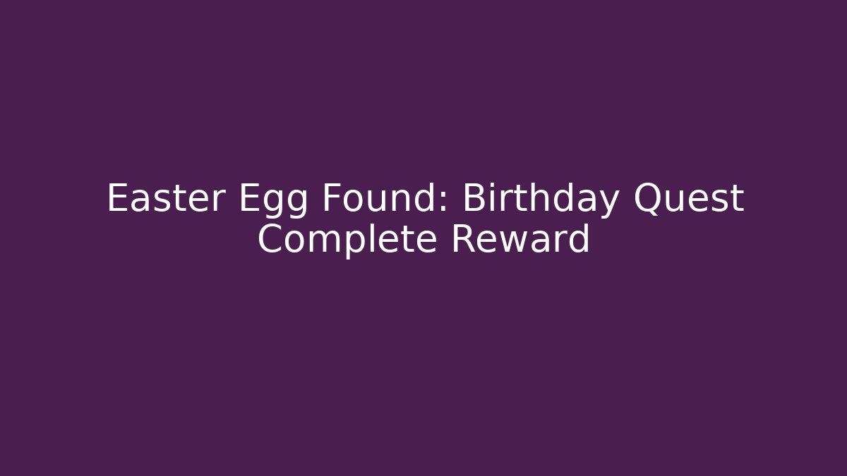 Easter Egg Found: Birthday Quest Complete Reward