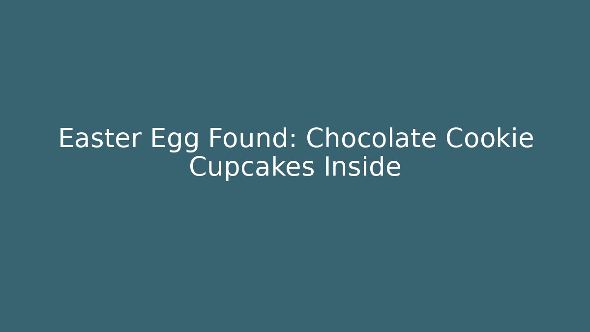 Easter Egg Found: Chocolate Cookie Cupcakes Inside