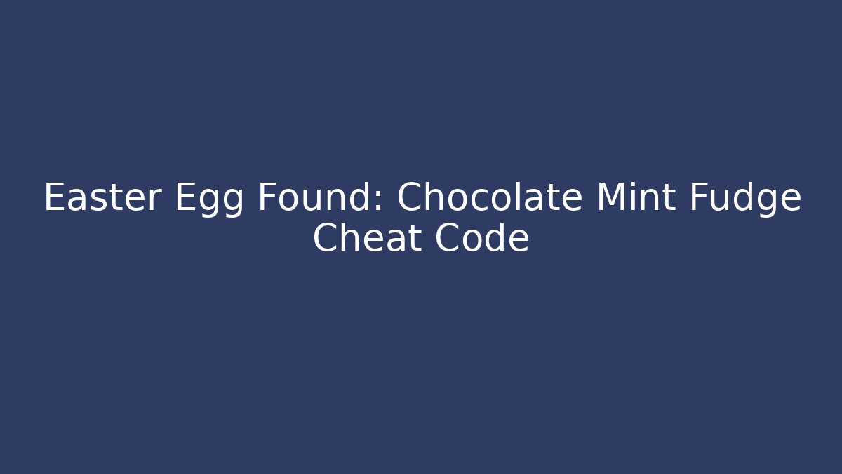 Easter Egg Found: Chocolate Mint Fudge Cheat Code - Critter Realm