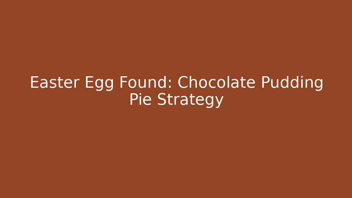 Easter Egg Found: Chocolate Pudding Pie Strategy